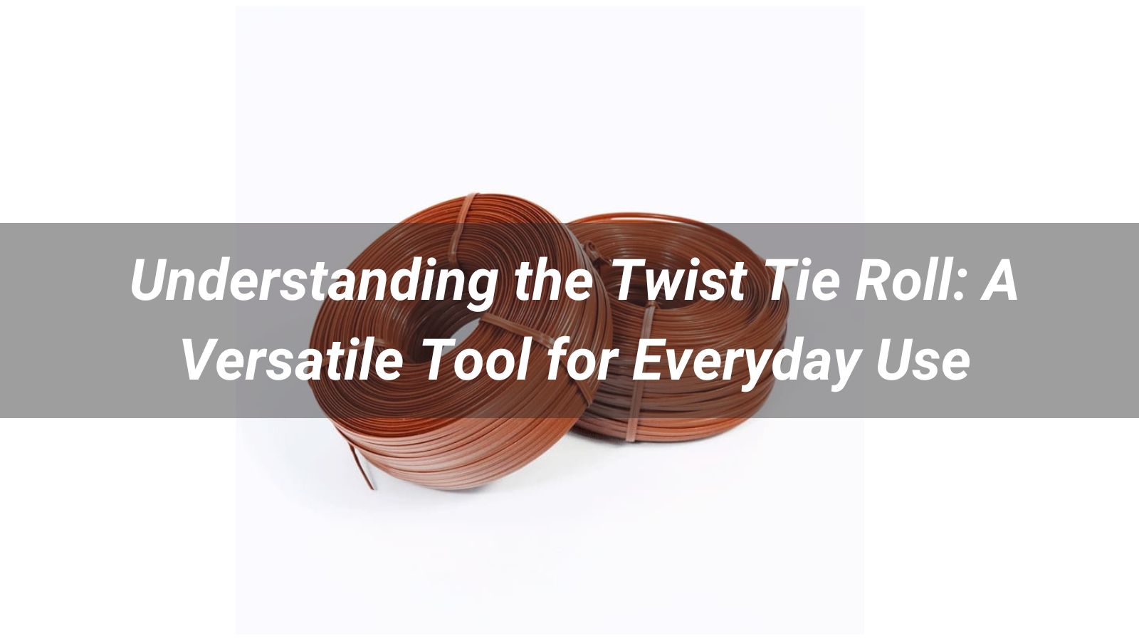 Understanding the Twist Tie Roll: A Versatile Tool for Everyday Use